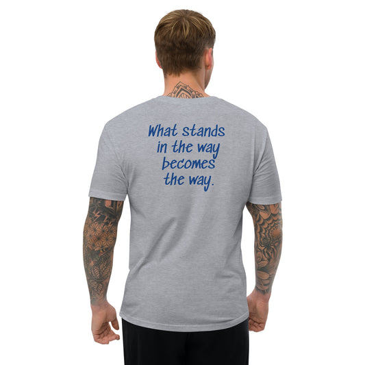 What stands in the way becomes the way. ; T-shirt