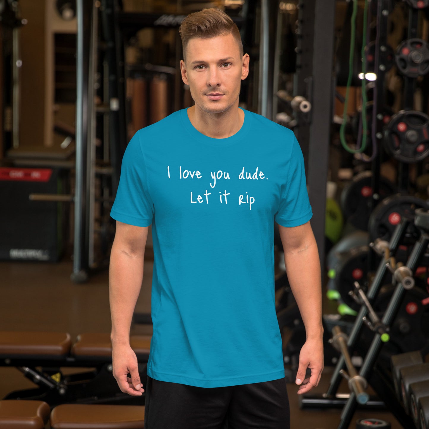 I love you dude. Let it rip. ; T-shirt
