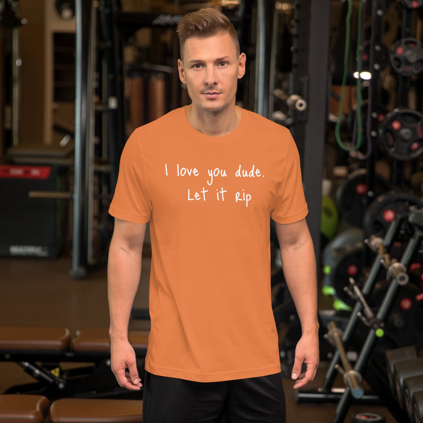 I love you dude. Let it rip. ; T-shirt