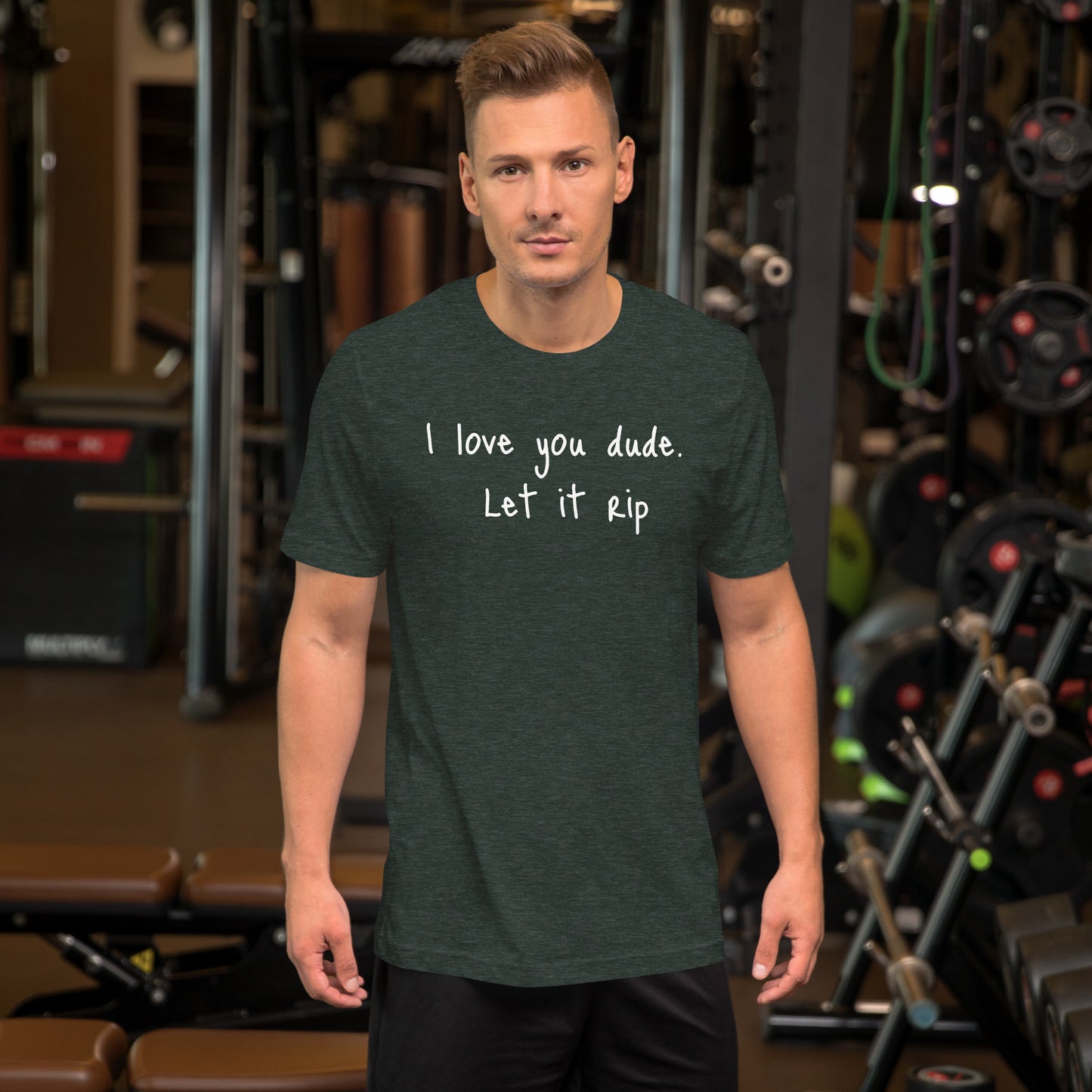 I love you dude. Let it rip. ; T-shirt