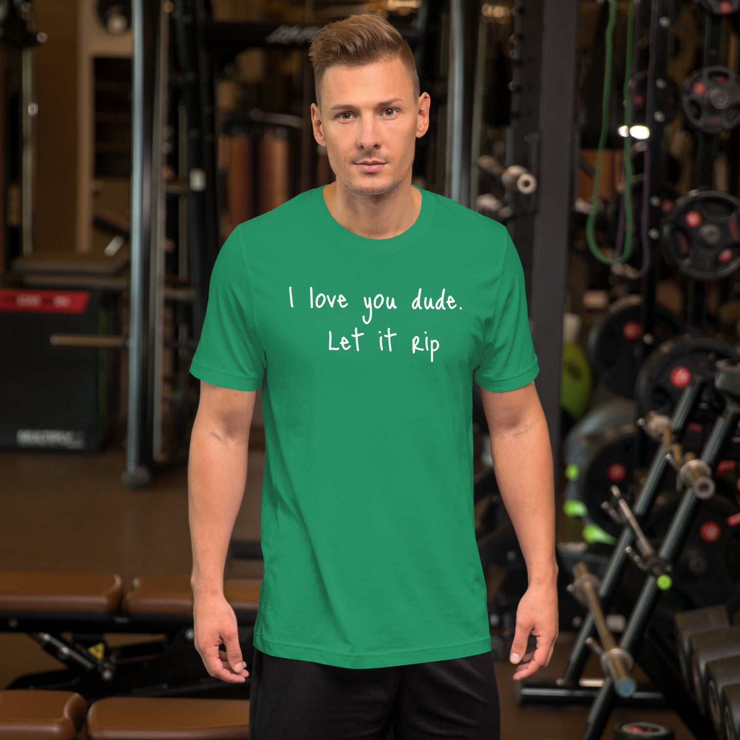 I love you dude. Let it rip. ; T-shirt