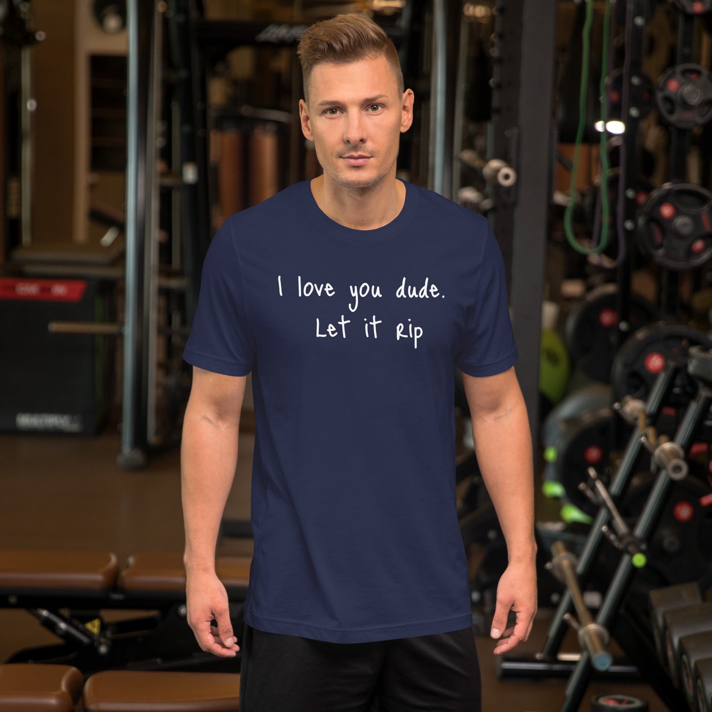 I love you dude. Let it rip. ; T-shirt