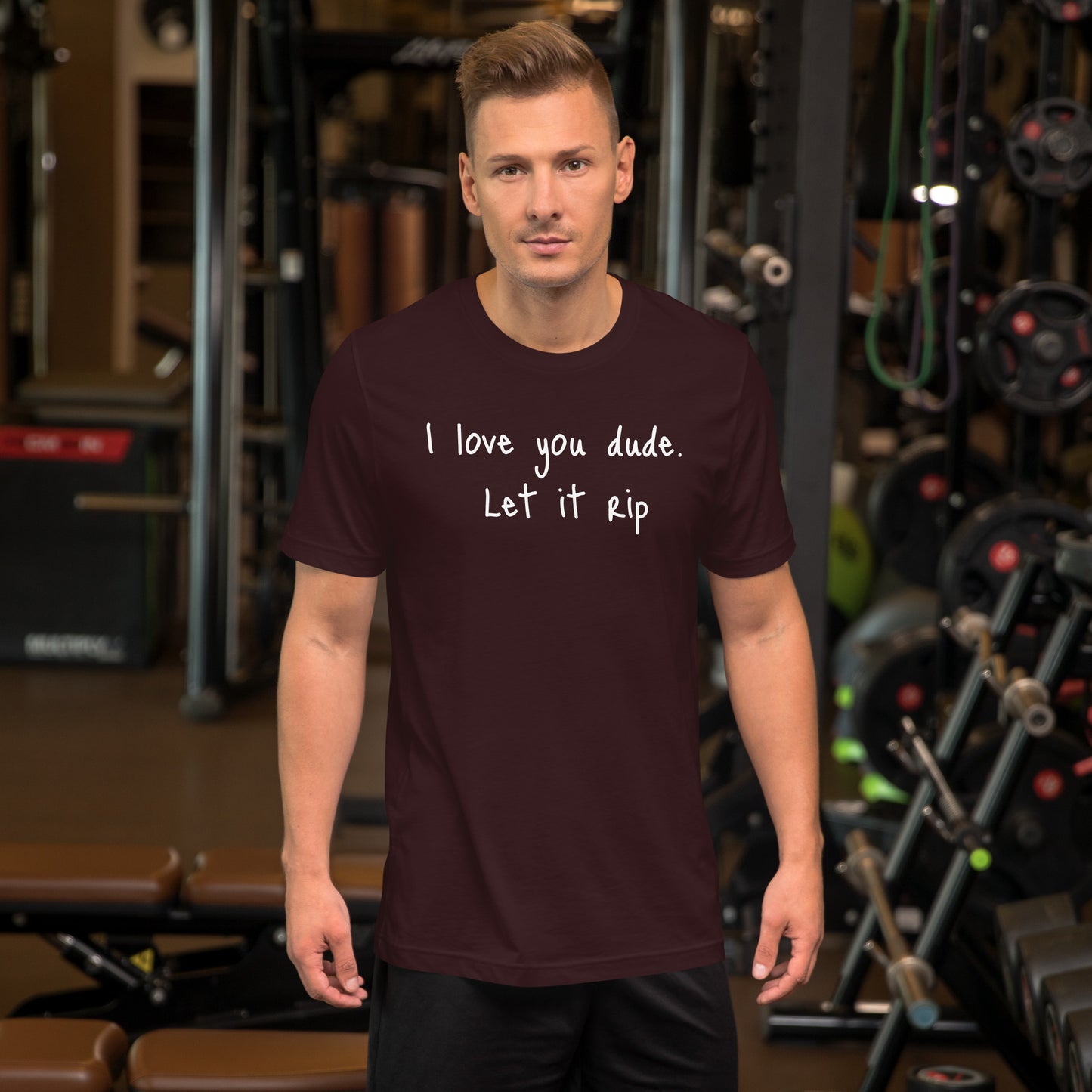 I love you dude. Let it rip. ; T-shirt
