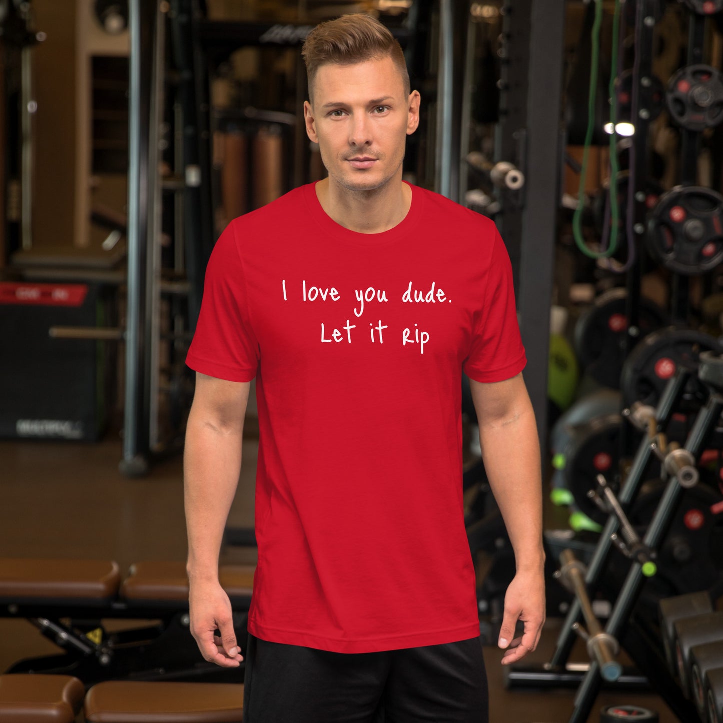 I love you dude. Let it rip. ; T-shirt